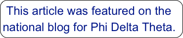 This article was featured on the national blog for Phi Delta Theta.